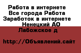 Работа в интернете - Все города Работа » Заработок в интернете   . Ненецкий АО,Лабожское д.